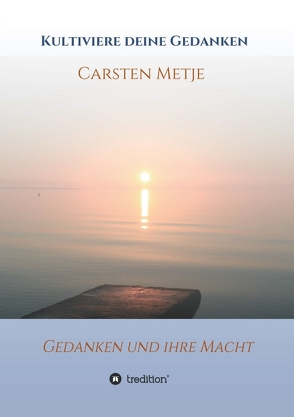 Kultiviere Deine Gedanken von Metje,  Carsten