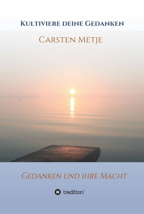 Kultiviere Deine Gedanken von Metje,  Carsten