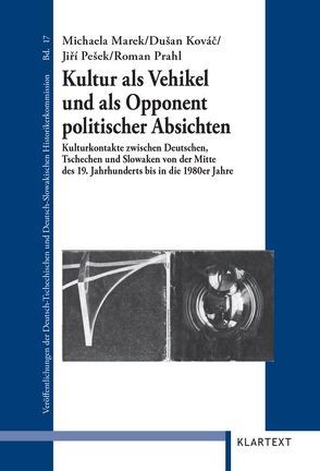 Kultur als Vehikel und als Opponent politischer Absichten von Kovác,  Dušan, Marek,  Michaela, Pešek,  Jirí, Prahl,  Roman