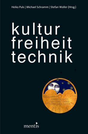 Kultur. Freiheit. Technik. von Puls,  Heiko, Schramm,  Michael, Waller,  Stefan