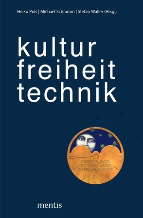 Kultur. Freiheit. Technik. von Puls,  Heiko, Schramm,  Michael, Waller,  Stefan