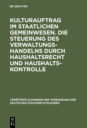 Kulturauftrag im staatlichen Gemeinwesen. Die Steuerung des Verwaltungshandelns durch Haushaltsrecht und Haushaltskontrolle von Grimm,  Dieter, Mutius,  Albert von, Schuppert,  Gunnar Folke, Steiner,  Udo