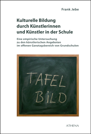 Kulturelle Bildung durch Künstlerinnen und Künstler in der Schule von Jebe,  Frank