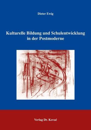 Kulturelle Bildung und Schulentwicklung in der Postmoderne von Ewig,  Dieter