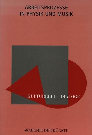 Kulturelle Dialoge- Arbeitsprozesse in Physik und Musik von Akademie der Künste,  Berlin