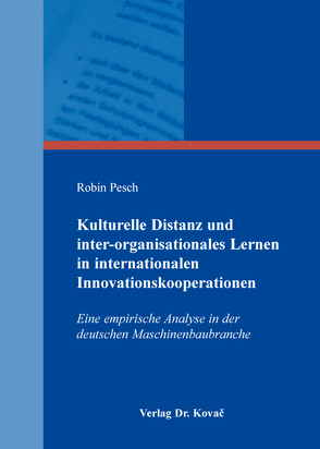 Kulturelle Distanz und inter-organisationales Lernen in internationalen Innovationskooperationen von Pesch,  Robin