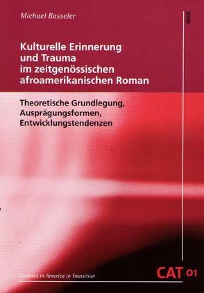 Kulturelle Erinnerung und Trauma im zeitgenössischen afroamerikanischen Roman von Basseler,  Michael