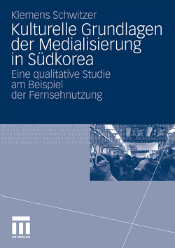 Kulturelle Grundlagen der Medialisierung in Südkorea von Schwitzer,  Klemens