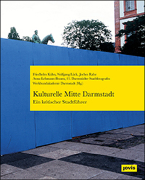 Kulturelle Mitte Darmstadt – ein kritischer Stadtführer von Kühn,  Friedhelm, Lück,  Wolfgang, Rahe,  Jochen, Werkbundakademie e.V. mit agenda21 TG Stadtgestalt