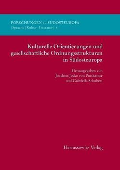 Kulturelle Orientierungen und gesellschaftliche Ordnungsstrukturen in Südosteuropa von Puttkammer,  Joachim von, Schubert,  Gabriella