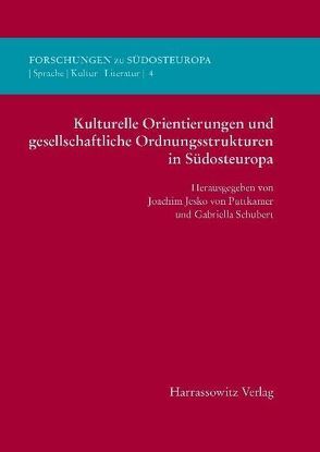 Kulturelle Orientierungen und gesellschaftliche Ordnungsstrukturen in Südosteuropa von Puttkammer,  Joachim von, Schubert,  Gabriella