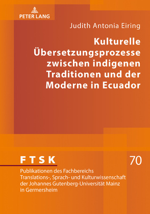 Kulturelle Übersetzungsprozesse zwischen indigenen Traditionen und der Moderne in Ecuador von Eiring,  Judith Antonia