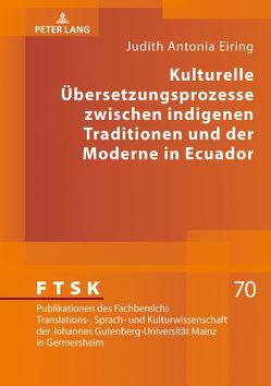 Kulturelle Übersetzungsprozesse zwischen indigenen Traditionen und der Moderne in Ecuador von Eiring,  Judith Antonia