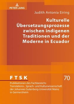 Kulturelle Übersetzungsprozesse zwischen indigenen Traditionen und der Moderne in Ecuador von Eiring,  Judith Antonia