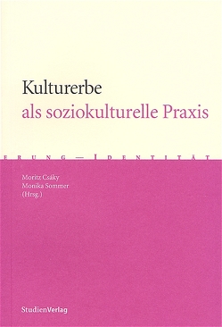 Kulturerbe als soziokulturelle Praxis von Csáky,  Moritz, Sommer-Sieghart,  Monika