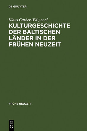 Kulturgeschichte der baltischen Länder in der Frühen Neuzeit von Garber,  Klaus, Klöker,  Martin