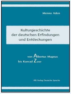 Kulturgeschichte der deutschen Erfindungen und Entdeckungen von Albert Magnus bis Konrad Zuse von Aden,  Menno