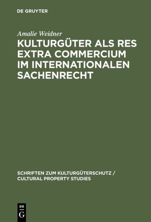 Kulturgüter als res extra commercium im internationalen Sachenrecht von Weidner,  Amalie