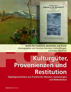 Kulturgüter, Provenienzen und Restitution: Archiv für Frankfurts Geschichte und Kunst von Brockhoff,  Evelyn, Brüggen,  Maike, Kiermeier,  Franziska