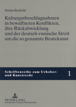 Kulturgutbeschlagnahmen in bewaffneten Konflikten, ihre Rückabwicklung und der deutsch-russische Streit um die so genannte Beutekunst von Baufeld,  Stefan