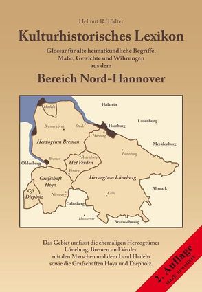 Kulturhistorisches Lexikon — Glossar für alte heimatkundliche Begriffe, Maße, Gewichte und Währungen aus dem Bereich Nord-Hannover von Tödter,  Helmut R