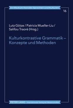 Kulturkontrastive Grammatik – Konzepte und Methoden von Götze,  Lutz, Mueller-Liu,  Patricia, Traoré,  Salifou