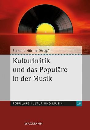 Kulturkritik und das Populäre in der Musik von Binas-Preisendörfer,  Susanne, Fischer,  Michael, Fuhr,  Michael, Gayraud,  Agnès, Geer,  Nadja, Hecken,  Thomas, Hornberger,  Barbara, Hörner,  Fernand, Jansen,  Wolfgang, Jost,  Christofer, Kropf,  Jonathan, Maase,  Kaspar, Parzer,  Michael, Plass,  Ulrich, Schiller,  Hans-Ernst, Scott,  Derek B.