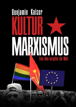 Kulturmarxismus – Eine Idee vergiftet die Welt von Kaiser,  Benjamin, Schrang,  Heiko