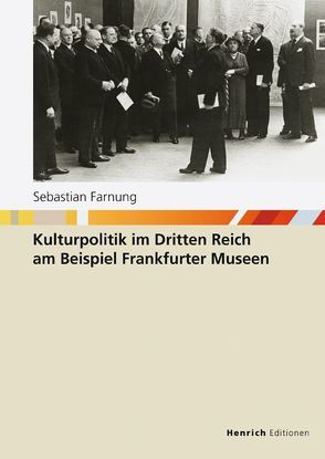 Kulturpolitik im Dritten Reich am Beispiel Frankfurter Museen von Dr. Evelyn Brockhoff,  Institut für Stadtgeschichte Frankfurt am Main, Farnung,  Sebastian