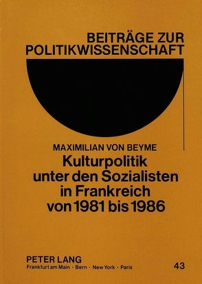 Kulturpolitik unter den Sozialisten in Frankreich von 1981 bis 1986 von von Beyme,  Maximilian