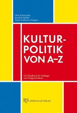 Kulturpolitik von A-Z von Bühler,  Joachim, Schwencke,  Olaf, Wagner,  Katharina