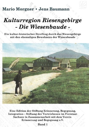 Kulturregion Riesengebirge – Die Wiesenbaude – von Baumann,  Jens, Morgner,  Mario, Stiftung der Vertriebenen im Freistaat Sachsen in Zusammenarbeit mit dem Verein Erinnerung und Begegnung e.V.,  Erinnerung,  Begegnung,  Integration –