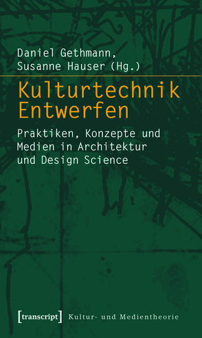 Kulturtechnik Entwerfen von Gethmann,  Daniel, Hauser,  Susanne