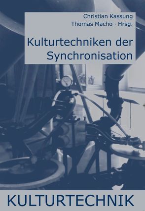 Kulturtechniken der Synchronisation von Briese,  Olaf, Echterhölter,  Anna, Gießmann,  Sebastian, Graf,  Johannes, Kassung,  Christian, Kümmel-Schnur,  Albert, Macho,  Thomas, Meynen,  Gloria, Pircher,  Wolfgang, Scherffig,  Lasse, Schnaithmann,  Christine, Schröter,  Jens, Trogemann,  Georg, Vehlken,  Sebastian, Warnke,  Martin, Wedel,  Michael