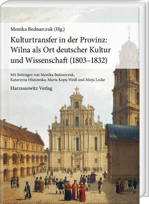 Kulturtransfer in der Provinz: Wilna als Ort deutscher Kultur und Wissenschaft (1803–1832) von Bednarczuk,  Monika