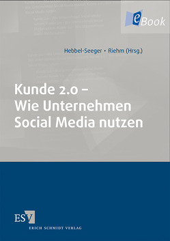 Kunde 2.0 – Wie Unternehmen Social Media nutzen von Almeida,  Christian, Becker,  Micha, Bennefeld,  Christian, Freiherr von dem Bussche,  Axel, Hebbel-Seeger,  Andreas, Riehm,  Philipp