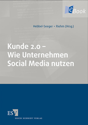 Kunde 2.0 – Wie Unternehmen Social Media nutzen von Almeida,  Christian, Becker,  Micha, Bennefeld,  Christian, Freiherr von dem Bussche,  Axel, Hebbel-Seeger,  Andreas, Riehm,  Philipp