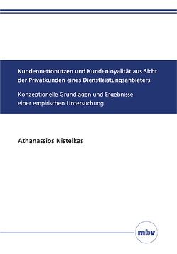 Kundennettonutzen und Kundenloyalität aus Sicht der Privatkunden eines Dienstleistungsanbieters von Nistelkas,  Athanassios