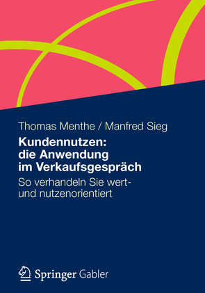 Kundennutzen: die Anwendung im Verkaufsgespräch von Menthe,  Thomas, Sieg,  Manfred