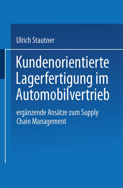 Kundenorientierte Lagerfertigung im Automobilvertrieb von Stautner,  Ulrich