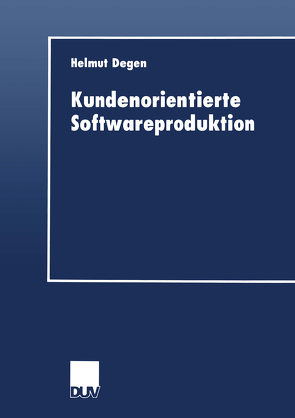 Kundenorientierte Softwareproduktion von Degen,  Helmut