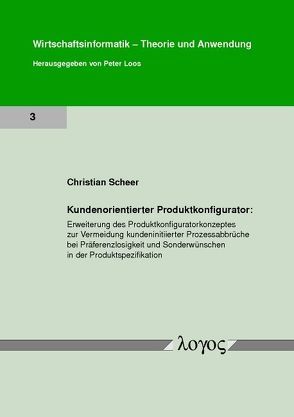 Kundenorientierter Produktkonfigurator: Erweiterung des Produktkonfiguratorkonzeptes zur Vermeidung kundeninitiierter Prozessabbrüche bei Präferenzlosigkeit und Sonderwünschen in der Produktspezifikation von Scheer,  Christian