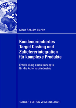 Kundenorientiertes Target Costing und Zuliefererintegration für komplexe Produkte von Glaser,  Prof. Dr. Horst, Schulte-Henke,  Claus