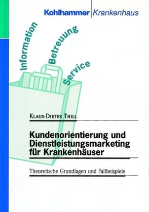 Kundenorientierung und Dienstleistungsmarketing für Krankenhäuser von Thill,  Klaus-Dieter