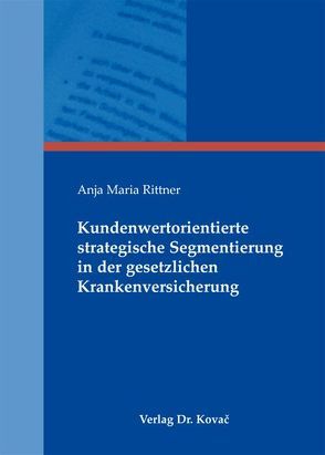 Kundenwertorientierte strategische Segmentierung in der gesetzlichen Krankenversicherung von Rittner,  Anja Maria