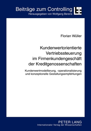 Kundenwertorientierte Vertriebssteuerung im Firmenkundengeschäft der Kreditgenossenschaften von Wüller,  Florian Carl