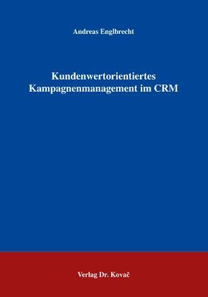 Kundenwertorientiertes Kampagnenmanagement im CRM von Englbrecht,  Andreas