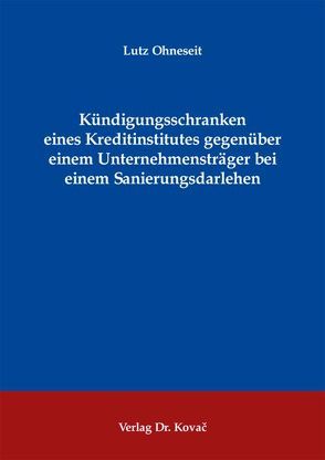 Kündigungsschranken eines Kreditinstitutes gegenüber einem Unternehmensträger bei einem Sanierungsdarlehen von Ohneseit,  Lutz