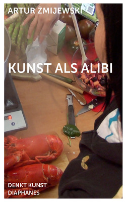 Kunst als Alibi von Frimmel,  Sandra, Liptay,  Fabienne, Sajewska,  Dorota, Sasse,  Sylvia, Zmijewski,  Artur