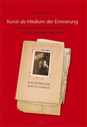 Kunst als Medium der Erinnerung – das Konzept der Offenen Archive im Werk von Sigrid Sigurdsson von Pottek,  Martina